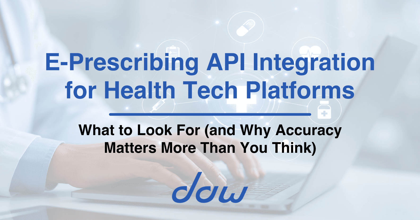 E-Prescribing API Integration for Health Tech Platforms: What to Look For (and Why Accuracy Matters More Than You Think)
