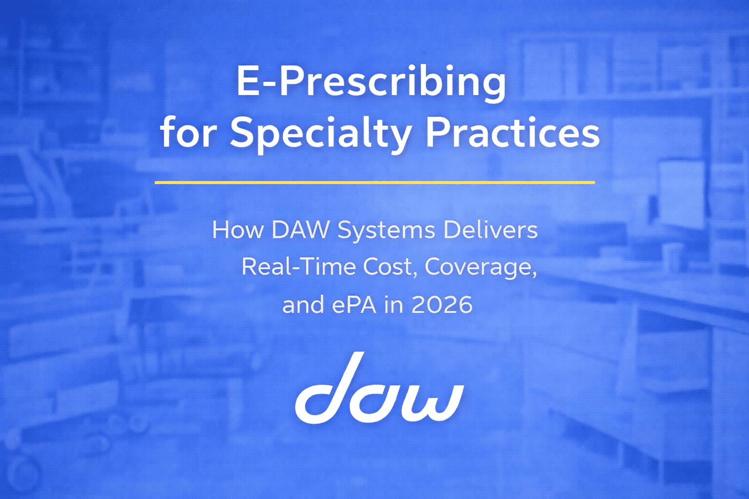 Specialty Medical Practices: How DAW Systems Delivers Real-Time Cost, Coverage and ePA in 2026
